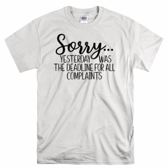 Yesterday was the Deadline for Complaints T Shirt - Picture 1 of 8